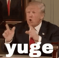 Former president Trump saying yuge